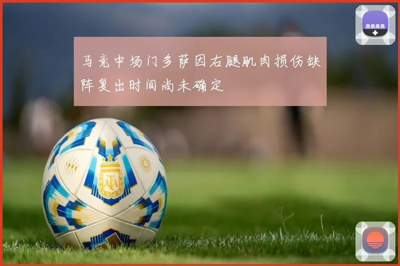 马竞中场门多萨因右腿肌肉损伤缺阵复出时间尚未确定