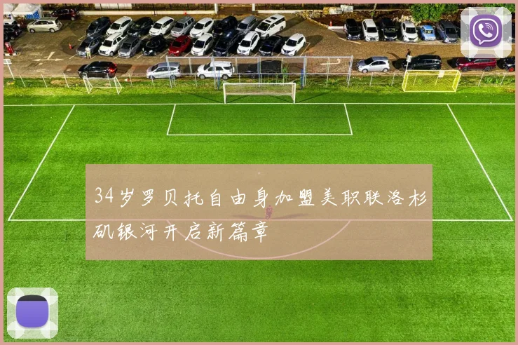 34岁罗贝托自由身加盟美职联洛杉矶银河开启新篇章