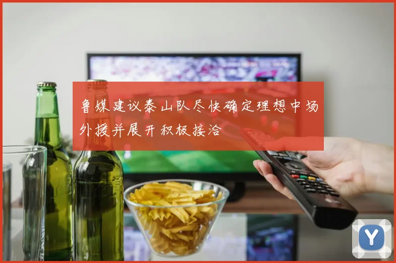 鲁媒建议泰山队尽快确定理想中场外援并展开积极接洽